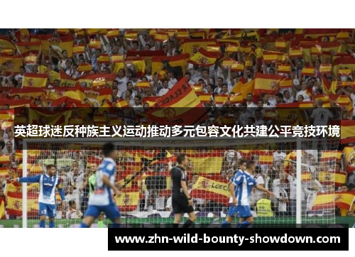 英超球迷反种族主义运动推动多元包容文化共建公平竞技环境