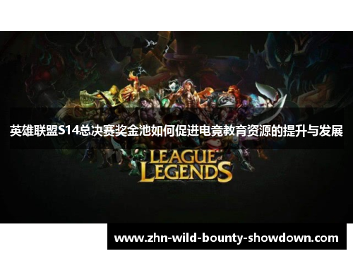 英雄联盟S14总决赛奖金池如何促进电竞教育资源的提升与发展