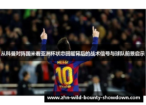 从科曼对阵国米看亚洲杯状态回暖背后的战术信号与球队前景启示