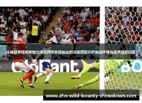 从福登表现看英格兰球员西甲赛场低迷的深层原因分析竞技环境与战术适配问题