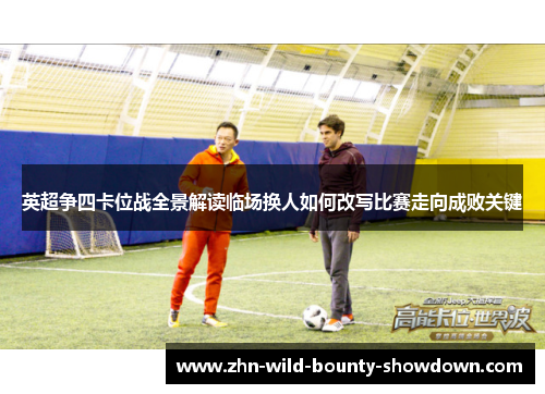 英超争四卡位战全景解读临场换人如何改写比赛走向成败关键