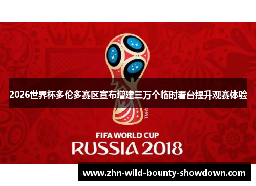 2026世界杯多伦多赛区宣布增建三万个临时看台提升观赛体验 2026世界杯多伦多赛区宣布增建三万个临时看台提升观赛体验